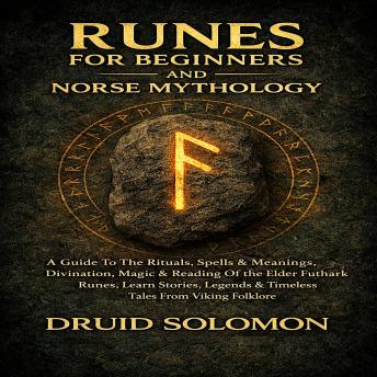 Runes for Beginners and Norse Mythology: A Guide To The Rituals, Spells & Meanings, Divination, Magic & Reading Of The Elder Futhark Runes. Learn Stories, Legends & Timeless Tales From Viking Folklore