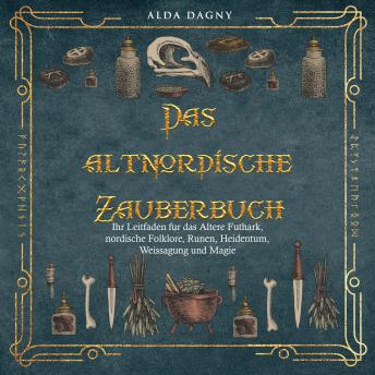 [German] - Das altnordische Zauberbuch: Ihr Leitfaden für das Ältere Futhark, nordische Folklore, Runen, Heidentum, Weissagung und Magie