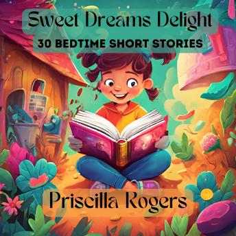 Sweet Dreams Delight: 30 Bedtime Short Stories: Short Stories For Kids Aged 6-12