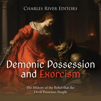 Demonic Possession and Exorcism: The History of the Belief that the Devil Possesses People
