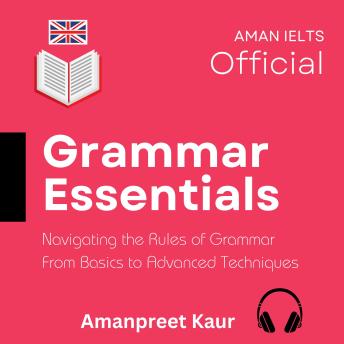 Grammar Essentials: Navigating the Rules of Grammar – From Basics to Advanced Techniques