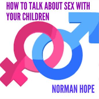HOW TO TALK ABOUT SEX WITH YOUR CHILDREN: All you need to know to have a successful conversation.