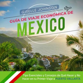[Spanish] - Guía de Viaje económica de México:: Tips esenciales y consejos de qué hacer y no hacer en tu primer viaje a Puerto Vallarta (Spanish Edition)