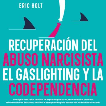 [Spanish] - Recuperación Del Abuso Narcisista, El Gaslighting Y La Codependencia: Protégete contra las tácticas de la psicología oscura, reconoce a las personas emocionalmente abusivas y detecta la manipulación para acabar con las relaciones tóxicas.