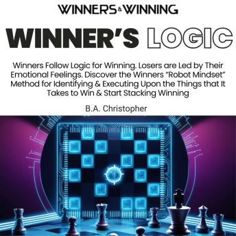 Winner’s Logic: Winners Follow Logic for Winning. Losers are Led by Their Emotional Feelings.