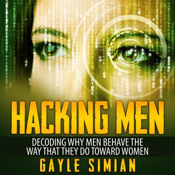 Hacking Men: Decoding Why Men Behave The Way That They Do Toward Women