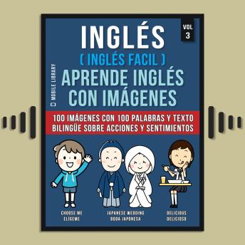 Inglés ( Inglés Facil ) Aprende Inglés con Imágenes (Vol 3): 100 imágenes con 100 palabras y texto bilingüe sobre Acciones y Sentimientos