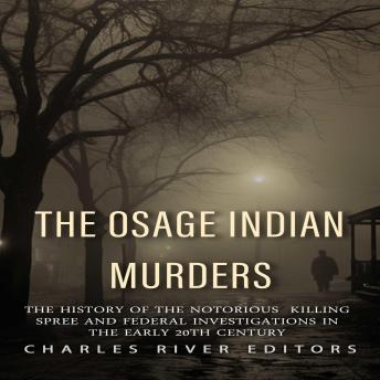 Download Osage Indian Murders: The History of the Notorious Killing Spree and the Federal Investigations in the Early 20th Century by Charles River Editors