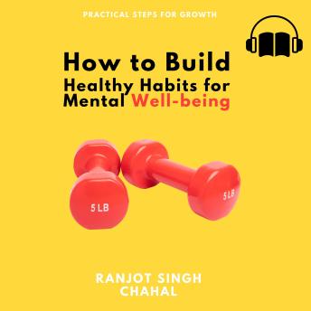 How to Build Healthy Habits for Mental Well-being: Practical Steps for Growth