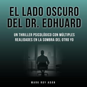 El lado oscuro del Dr. Edhuard. Un thriller psicológico con múltiples realidades en la sombra del otro yo