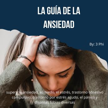[Spanish] - La Guía de la ansiedad: supera la ansiedad, el miedo, el estrés, trastorno obsesivo compulsivo, trastorno por estrés agudo, el pánico y distintas fobias diversas