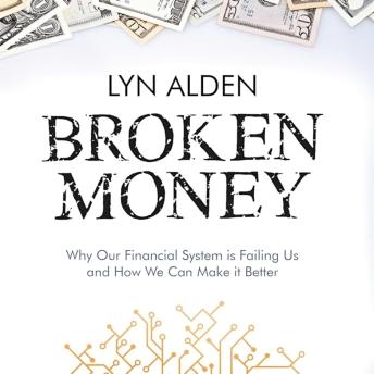 Broken Money: Why Our Financial System Is Failing Us and How We Can Make It Better
