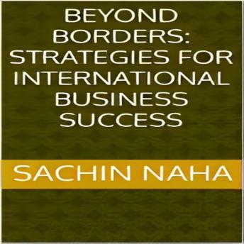 Download Beyond Borders: Strategies for International Business Success by Sachin Naha