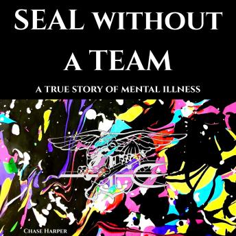 SEAL Without A Team: A True Story of Mental Illness