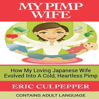 MY PIMP WIFE: HOW MY LOVING JAPANESE WIFE EVOLVED INTO A COLD, HEARTLESS PIMP