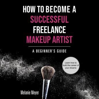 How To Become A Successful Freelance Makeup Artist: A Beginner's Guide
