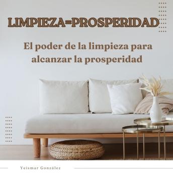 [Spanish] - Limpieza = Prosperidad: El poder de la limpieza para alcanzar la prosperidad