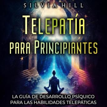 [Spanish] - Telepatía para principiantes: La guía de desarrollo psíquico para las habilidades telepáticas