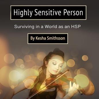 Highly Sensitive Person: Surviving in a World as a HSP