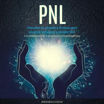 [Spanish] - PNL: Descubre la verdadera fórmula para alcanzar la riqueza y prosperidad (Los fundamentos de la programación neurolingüística)