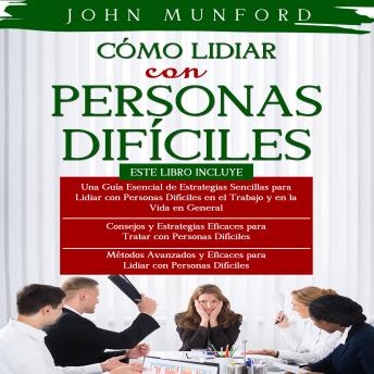 [Spanish] - CÓMO LIDIAR CON PERSONAS DIFÍCILES 3 LIBROS EN 1: Estrategias Efectivas para Tratar con Personas Difíciles + Métodos Avanzados  para Tratar con Personas Difíciles +