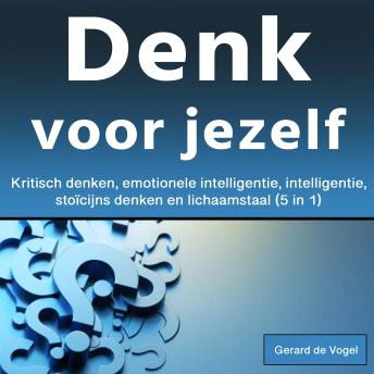 [Dutch; Flemish] - Denk voor jezelf: Kritisch denken, emotionele intelligentie, intelligentie, stoïcijns denken en lichaamstaal (5 in 1)