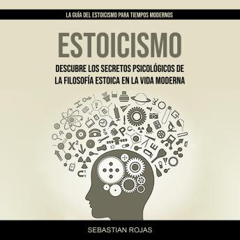 [Spanish] - Estoicismo: Descubre los secretos psicológicos de la filosofía estoica en la vida moderna (La Guía del Estoicismo para Tiempos Modernos)
