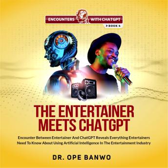 Download THE ENTERTAINER MEETS ChatGPT: Encounter Between The Entertainer and ChatGPT Reveals Everything Entertainers Need To Know About Using Artificial Intelligence In The Entertainment Industry. by Dr. Ope Banwo