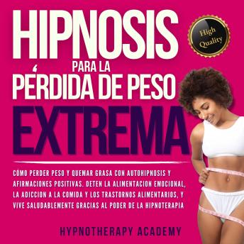 [Spanish] - Hipnosis Para La Pérdida de Peso Extrema: Como Perder Peso y Quemar Grasa Con La Autohipnosis. ¡Detener la Alimentación Emocional, Vivir de Manera Saludable Gracias al Poder de la Hipnoterapia!