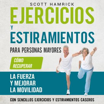 [Spanish] - Ejercicios y estiramientos para personas mayores: Cómo recuperar la fuerza y mejorar la movilidad con sencillos ejercicios y estiramientos caseros