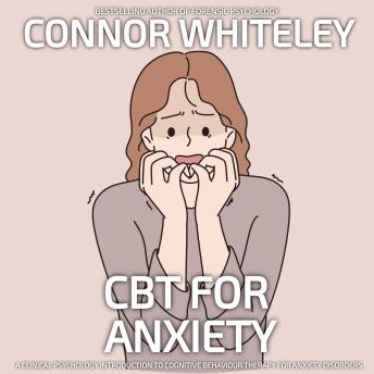 CBT For Anxiety: A Clinical Psychology Introduction To Cognitive Behaviour Therapy For Anxiety Disorders