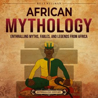African Mythology: Enthralling Myths, Fables, and Legends from Africa