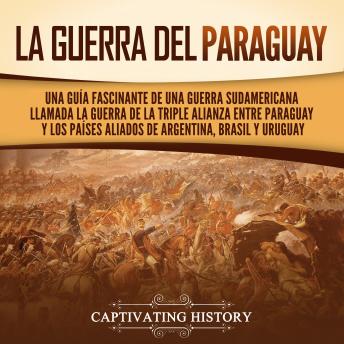 [Spanish] - La guerra del Paraguay: Una guía fascinante de una guerra sudamericana llamada la guerra de la Triple Alianza entre Paraguay y los países aliados de Argentina, Brasil y Uruguay