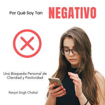 Por Qué Soy Tan Negativo: Una Búsqueda Personal de Claridad y Positividad