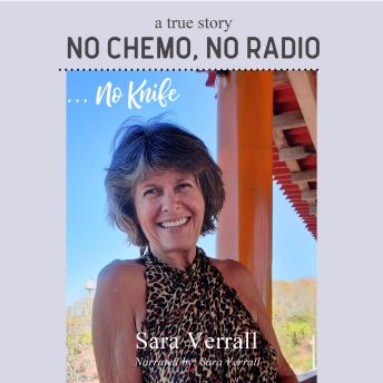 No Chemo, No Radio ... no Knife: a personal story of hope, healing and self-trust