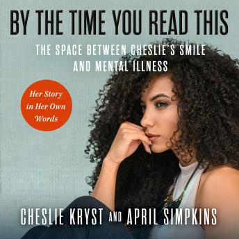 By the Time You Read This: The Space between Cheslie's Smile and Mental Illness—Her Story in Her Own Words