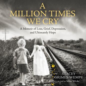 Million Times We Cry: A Memoir of Loss, Grief, Depression, and Ultimately Hope - Stacey Grimes-Wempe Million Times We Cry: A Memoir of Loss, Grief, Depression, and Ultimately Hope - Stacey Grimes-Wempe