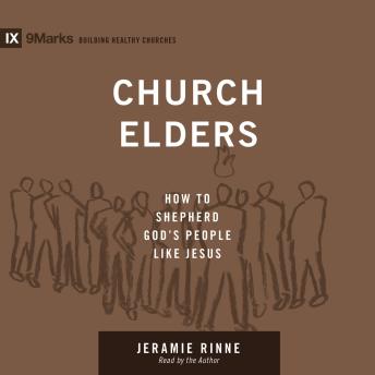 Church Elders: How to Shepherd God's People Like Jesus