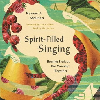 Spirit-Filled Singing: Bearing Fruit as We Worship Together