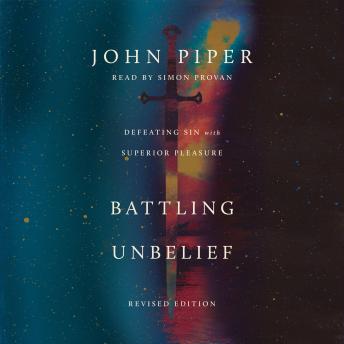 Battling Unbelief: Defeating Sin with Superior Pleasure  (Revised Edition)