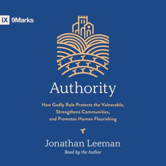 Authority: How Godly Rule Protects the Vulnerable, Strengthens Communities, and Promotes Human Flourishing