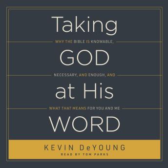 Taking God at His Word: Why the Bible Is Knowable, Necessary, and Enough, and What That Means for You and Me