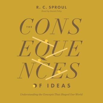 The Consequences of Ideas: Understanding the Concepts That Shaped Our World