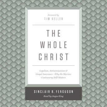 The Whole Christ: Legalism, Antinomianism, and Gospel Assurance—Why the Marrow Controversy Still Matters