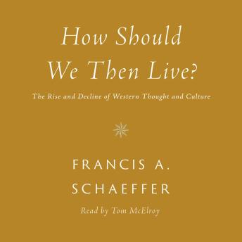 How Should We Then Live?: The Rise and Decline of Western Thought and Culture