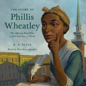 The Story of Phillis Wheatley: The African Poet Who Called America to Christ