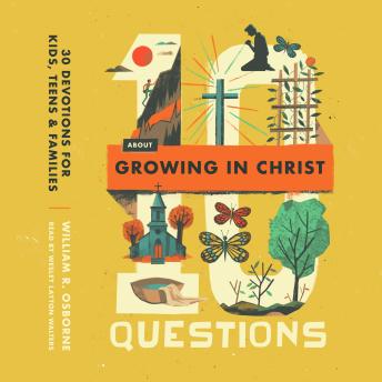 10 Questions About Growing in Christ: 30 Devotions for Kids, Teens, and Families