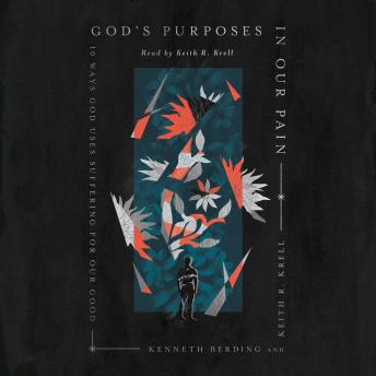 God's Purposes in Our Pain: 10 Ways God Uses Suffering for Our Good