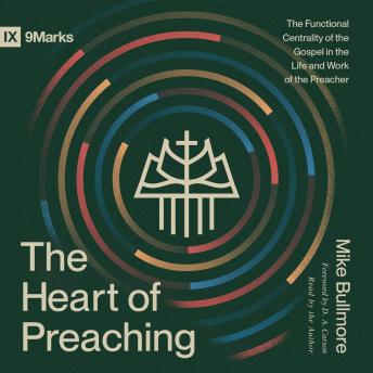 The Heart of Preaching: The Functional Centrality of the Gospel in the Life and Work of the Preacher