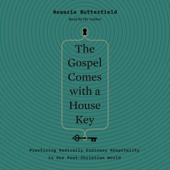 The Gospel Comes with a House Key: Practicing Radically Ordinary Hospitality in Our Post-Christian World